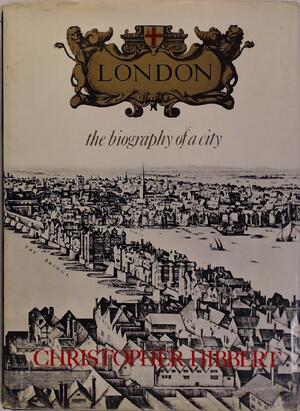 London: the biography of a city - Christopher Hibbert London: the biography of a city - Christopher Hibbert