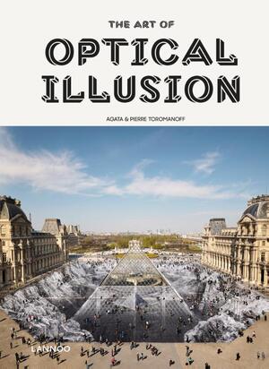 The Art of Optical Illusion - Agata Toromanoff, Pierre Toromanoff The Art of Optical Illusion - Agata Toromanoff, Pierre Toromanoff