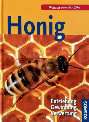 Honig - Entstehung, Gewinnung, Verwertung - Werner von der Ohe Honig - Entstehung, Gewinnung, Verwertung - Werner von der Ohe