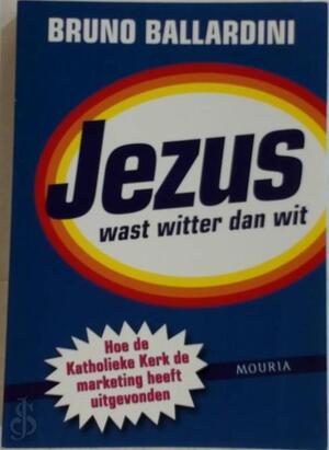 Jezus wast witter dan wit: hoe de Katholieke Kerk de marketing heeft uitgevonden - Bruno Ballardini