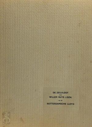 De zeilvloot van Willem Ruys Jan Danielszoon en de Rotterdamsche Lloyd - A. van Hoynck Van Papendrecht