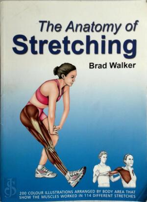 The Anatomy of Stretching - Brad Walker