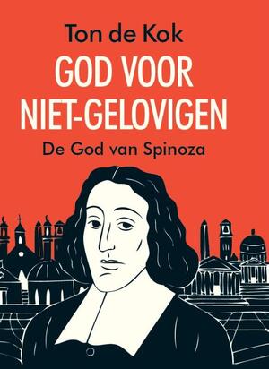 God voor niet-gelovigen: De God van Spinoza - Ton de Kok