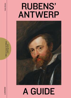 Rubens' Antwerp - A Guide - Irene Smets