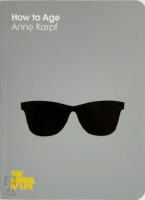 How to Age - Anne Karpf, The School of Life