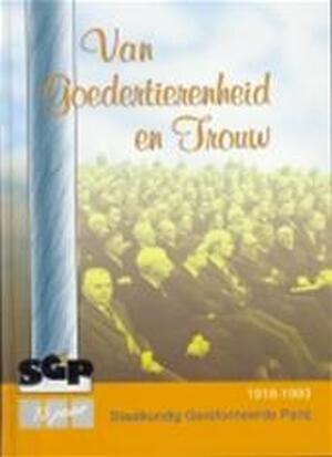 Van goedertierenheid en trouw - Jan Mulder, W. Chr Hovius, Staatkundig Gereformeerde Partij Van goedertierenheid en trouw - Jan Mulder, W. Chr Hovius, Staatkundig Gereformeerde Partij