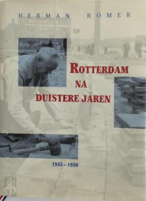 Rotterdam na duistere jaren 1945-1950 - Herman Romer