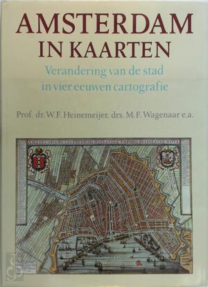 Amsterdam in kaarten: Verandering van de stad in vier eeuwen cartografie - W. F. Prof. Dr. Heinemeijer, M. F. Drs. Wagenaar Amsterdam in kaarten: Verandering van de stad in vier eeuwen cartografie - W. F. Prof. Dr. Heinemeijer, M. F. Drs. Wagenaar