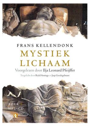 Mystiek lichaam - Frans Kellendonk, Jaap Goedegebuure, Rick Honings Mystiek lichaam - Frans Kellendonk, Jaap Goedegebuure, Rick Honings