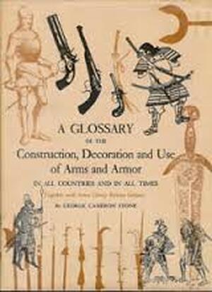A glossary of the construction, decoration and use of arms and armor in all countries and in all times, together with some closely related subjects - George Cameron Stone