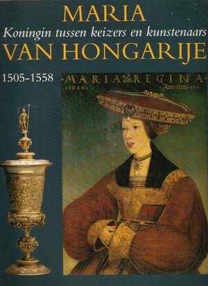 Maria van Hongarije: koningin tussen keizers en kunstenaars, 1505-1558 - Bob van Den Boogert, Jacqueline Kerkhoff, Rijksmuseum Het Catharijneconvent, Noordbrabants Museum Maria van Hongarije: koningin tussen keizers en kunstenaars, 1505-1558 - Bob van Den Boogert, Jacqueline Kerkhoff, Rijksmuseum Het Catharijneconvent, Noordbrabants Museum