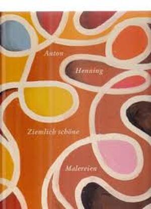  Anton Henning: Ziemlich Schöne Malereien - Anton Henning
