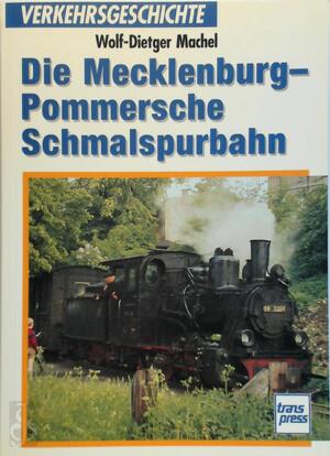 Die Mecklenburg-Pommerschen Schmalspurbahnen - Wolf-Dietger Machel