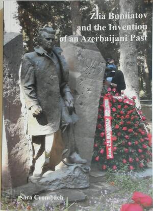 Ziia Buniiatov and the Invention of an Azerbaijani Past - Sara Crombach
