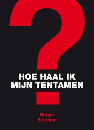 Hoe haal ik mijn tentamen? - Rutger Bregman Hoe haal ik mijn tentamen? - Rutger Bregman