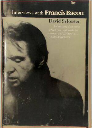 Interviews with Francis Bacon, 1962-1979 - David Sylvester, Francis Bacon