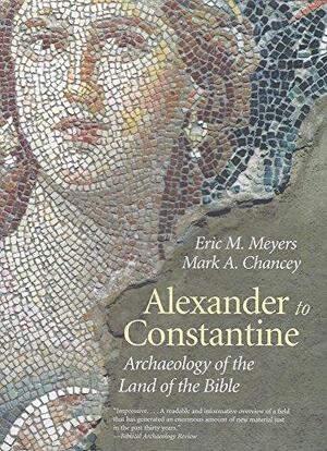 Alexander to Constantine - Archaeology of the Land of the Bible, Volume III - Eric M. Meyers