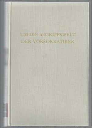 Um die Begriffswelt der Vorsokratiker - Hans Georg Gadamer Um die Begriffswelt der Vorsokratiker - Hans Georg Gadamer