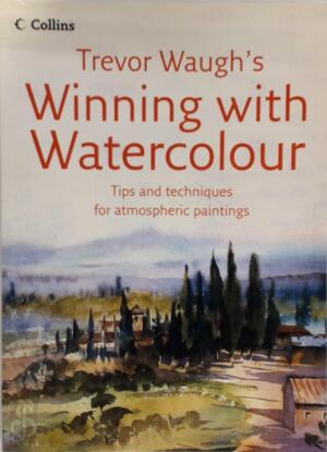 Winning with Watercolours - Trevor Waugh Winning with Watercolours - Trevor Waugh