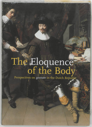 The Eloquence of the Body: perspectives on gesture in the Dutch republic - Herman Roodenburg The Eloquence of the Body: perspectives on gesture in the Dutch republic - Herman Roodenburg