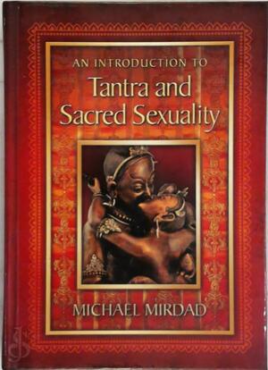 An Introduction to Tantra and Sacred Sexuality - Michael Mirdad An Introduction to Tantra and Sacred Sexuality - Michael Mirdad
