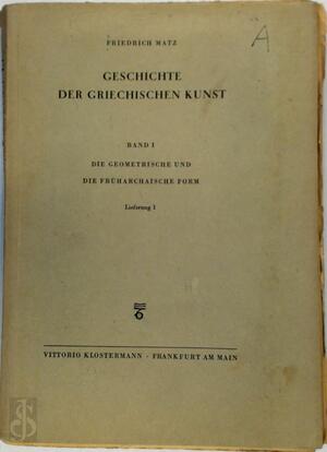  Geschichte der griechischen Kunst Band I: Die geometrische und die früharchaische Form - Friedrich Matz