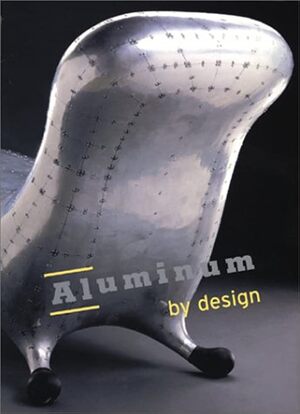 Aluminum By Design - Sarah Nicholas, Sarah C. Nichols, Elisabeth R. Agro, Penny Sparke, Elizabeth Teller, Paola Antonelli, Dennis P. Doordan, Robert Friedel, Craig Vogel