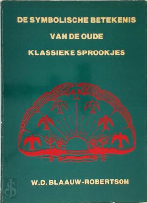 De symbolische betekenis van de klassieke sprookjes - W.D Blaauw-Robertson