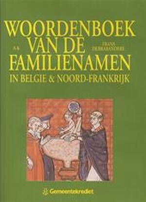Verklarend woordenboek van de familienamen in Belgie en Noord-Frankrijk - Frans Debrabandere Verklarend woordenboek van de familienamen in Belgie en Noord-Frankrijk - Frans Debrabandere