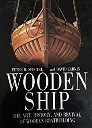 Wooden Ship: The Art, History and Revival of Wooden Boat Building - Peter H. Spectre, David Larkin