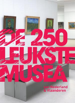 De 250 leukste musea van Nederland en Vlaanderen - Richt Kooistra, Janneke van Amsterdam, Otteline Asselbergs, Sandra Gyles, Mark Baeten, Roos Stalpers
