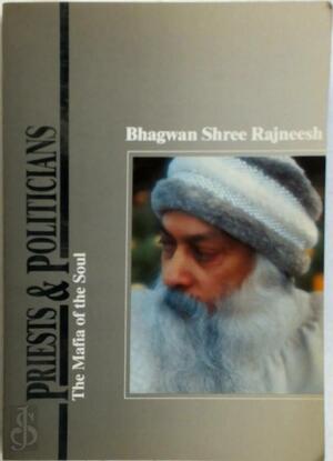 Priests & politicians. The maffia of the soul - Bhagwan Shree Rajneesh Priests & politicians. The maffia of the soul - Bhagwan Shree Rajneesh