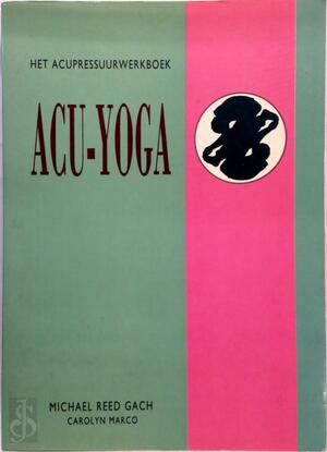 Acu-yoga - M.R. Gach, C. Marco, A. Dirksen Acu-yoga - M.R. Gach, C. Marco, A. Dirksen