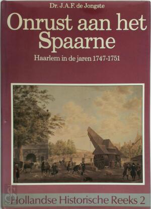 Onrust aan het Spaarne: Haarlem in de jaren 1747-1751 - Dr. J.A.F. de Jongste