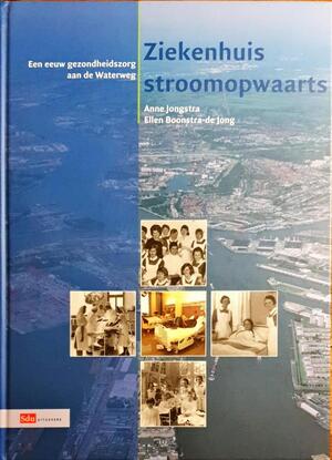 Ziekenhuis Stroomopwaarts: 100 jaar gezondheidszorg aan de Waterweg - Anne Jongstra, Ellen Boonstra-De Jong Ziekenhuis Stroomopwaarts: 100 jaar gezondheidszorg aan de Waterweg - Anne Jongstra, Ellen Boonstra-De Jong