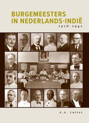 Burgemeesters in Nederlands-Indië 1916-1942 - A.A. Lutter