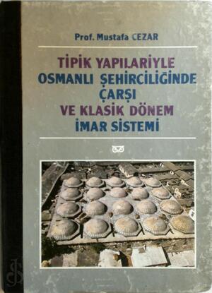 Tipik yapılariyle Osmanlı şehirciliğinde çarşı ve klasik dönem imar sistemi - Mustafa Cezar