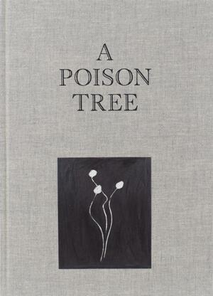 A Poison Tree - Robbert Roos, Hendrik Folkerts, Marlene Dumas, Wieteke Van Zeil A Poison Tree - Robbert Roos, Hendrik Folkerts, Marlene Dumas, Wieteke Van Zeil