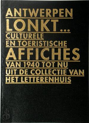 Antwerpen lonkt... culturele en toeristische affiches van 1940 tot nu uit de collectie van het Letterenhuis - Robert Lucas, Karl Scheerlinck Antwerpen lonkt... culturele en toeristische affiches van 1940 tot nu uit de collectie van het Letterenhuis - Robert Lucas, Karl Scheerlinck