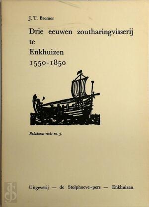 Drie eeuwen zoutharingvisserij te Enkhuizen 1550-1850 - Jan T. Bremer