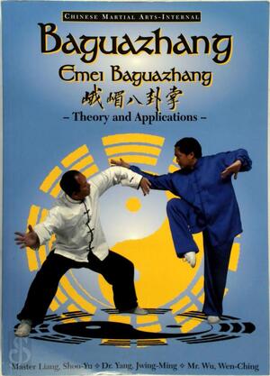 Baguazhang (Emei Baguazhang) - Shou-Yu Liang, Jwing-Ming Yang, Yang Jwing-ming, Wen-Ching Wu Baguazhang (Emei Baguazhang) - Shou-Yu Liang, Jwing-Ming Yang, Yang Jwing-ming, Wen-Ching Wu