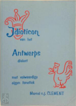 Idioticon van het Antwerps dialect - M. Clement Idioticon van het Antwerps dialect - M. Clement