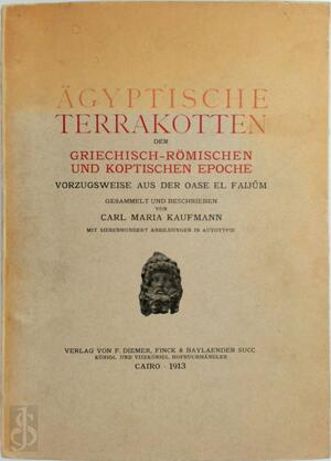 Ägyptische Terrakotten Der Griechisch-römischen und Koptischen Epoche, Vorzugsweise Aus Der Oase El Faijûm (Frankfurter Sammlung) ... - Carl Maria Kaufmann