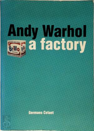 Andy Warhol: A factory - Andy Warhol, Germano Celant, Bart Van den Bossche, Catherine Robberechts