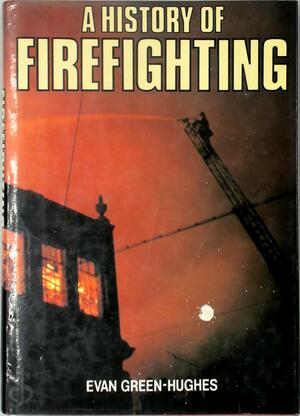 A History of Firefighting - E. Green-Hughes