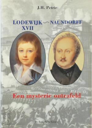 Lodewijk XVII - Naundorff: Een mysterie ontrafeld - J.H. Petrie