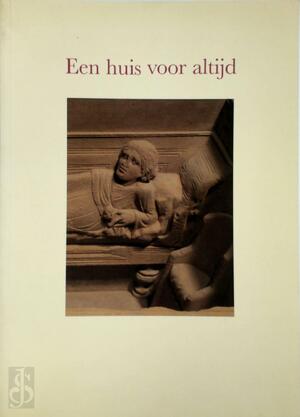 Een huis voor altijd - Marjorie de Grooth, Benoît Mater, Annelies Koster, Bonnefantenmuseum (maastricht), Titus A. S. M. Panhuysen, Frank Zinn Een huis voor altijd - Marjorie de Grooth, Benoît Mater, Annelies Koster, Bonnefantenmuseum (maastricht), Titus A. S. M. Panhuysen, Frank Zinn