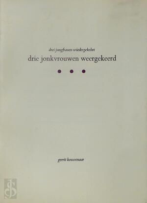 Drei jungfrauen wiedergekehrt / Drie jonkvrouwen weergekeerd - Gerrit Kouwenaar Drei jungfrauen wiedergekehrt / Drie jonkvrouwen weergekeerd - Gerrit Kouwenaar