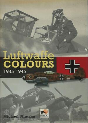 Luftwaffe Colours, 1935-1945 - Michael Ullmann