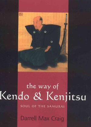 The Way of Kendo and Kenjitsu - Darrell Max Craig The Way of Kendo and Kenjitsu - Darrell Max Craig